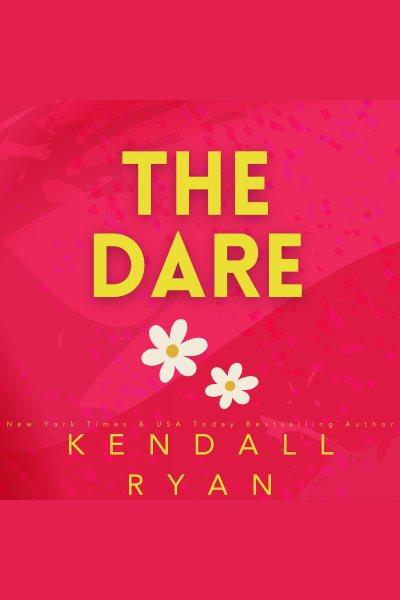 The Dare [electronic resource] / Kendall Ryan.