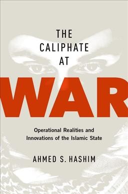 The caliphate at war : operational realities and innovations of the Islamic State / Ahmed S. Hashim.