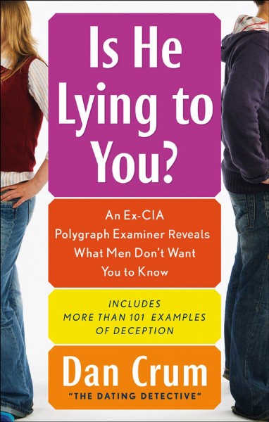 Is he lying to you? : an ex-CIA polygraph examiner reveals what men don't want you to know / Dan Crum.