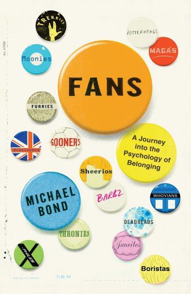 Fans : a journey into the psychology of belonging / Michael Bond. 