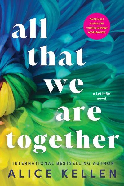 All that we are together. Let it be [electronic resource] / Alice Kellen.