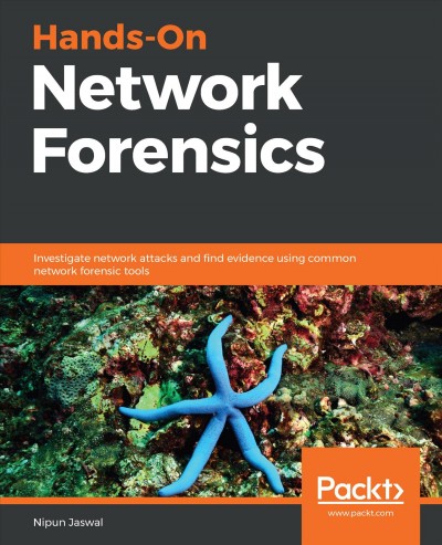 Hands-On Network Forensics : Investigate Network Attacks and Find Evidence Using Common Network Forensic Tools.