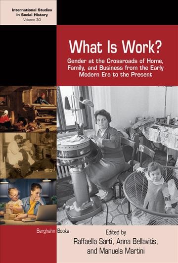 What is work? : gender at the crossroads of home, family, and business from the early modern era to the present / edited by Raffaella Sarti, Anna Bellavitis, and Manuela Martini.
