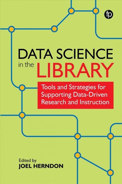 Data science in the library : tools and strategies for supporting data-driven research and instruction / edited by Joel Herndon.