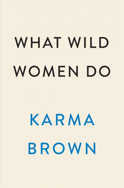 What wild women do : a novel / Karma Brown.