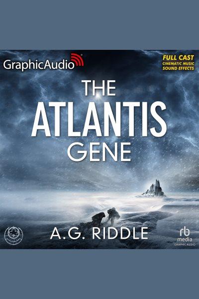 The Atlantis Gene [Dramatized Adaptation] : The Origin Mystery 1. Origin Mysteries [electronic resource] / A. G. Riddle.