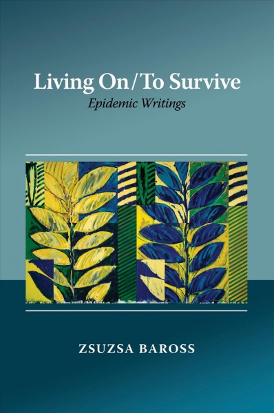 Living on/to survive : epidemic writings / Zsuzsa Baross.