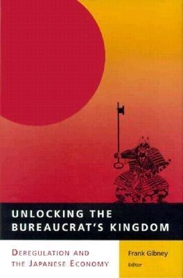 Unlocking the bureaucrat's kingdom [electronic resource] : deregulation and the Japanese economy / Frank Gibney, editor.