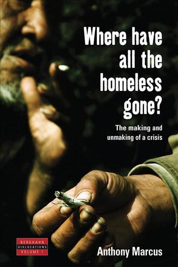 Where have all the homeless gone? : the making and unmaking of a crisis / Anthony Marcus.