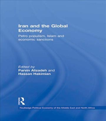 Iran and the global economy : petro populism, Islam and economic sanctions / edited by Parvin Alizadeh and Hassan Hakimian.