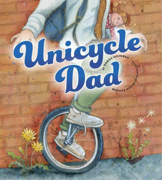 Unicycle dad / by Sarah Hovorka ; illustrated by Alicia Schwab.