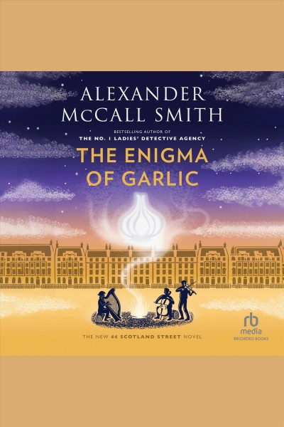 The Enigma of Garlic : 44 Scotland Street [electronic resource] / Alexander McCall Smith.