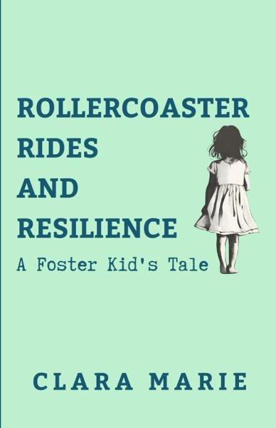 Rollercoaster Rides and Resilience : A Foster Kid's Tale / Clara Marie.