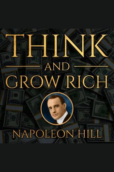 Think and Grow Rich [electronic resource] / Napoleon Hill.