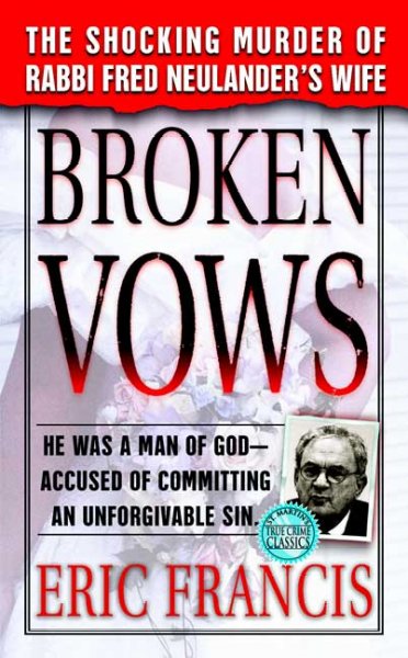 Broken vows : the shocking murder of Rabbi Fred Neulander's Wife / Eric Francis.