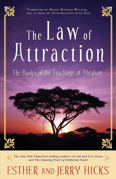 The law of attraction : the basics of the teachings of Abraham / [channelled by] Esther and Jerry Hicks.