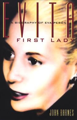 Evita, First Lady : a biography of Eva Peron / John Barnes.
