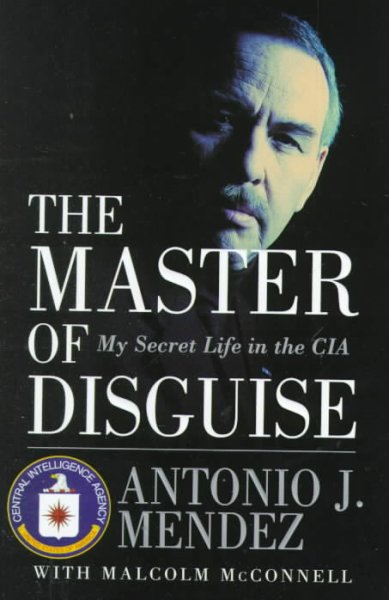 The Master of My Secret Life in the CIA Disguise / Antonio J. Mendez.