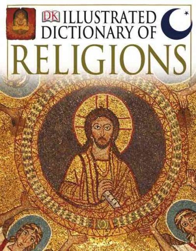 DK illustrated dictionary of religion : rituals, beliefs, and practices from around the world / written by Philip Wilkinson.