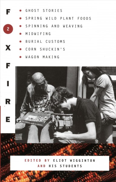 Foxfire 2: ghost stories, spring wild plant foods, spinning and weaving, midwifing, burial customs, corn shuckin's... / Edited with an introd. by Eliot Wigginton.