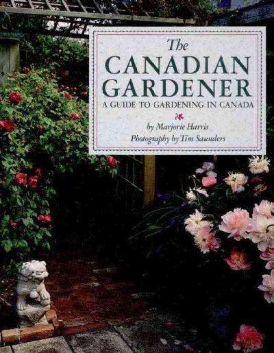 The Canadian gardener : A guide to gardening in Canada / by Marjorie Harris ; photographs by Tim Saunders.