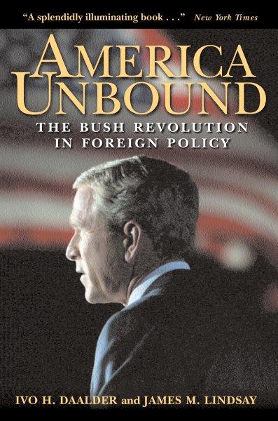 America unbound : the Bush revolution in foreign policy.