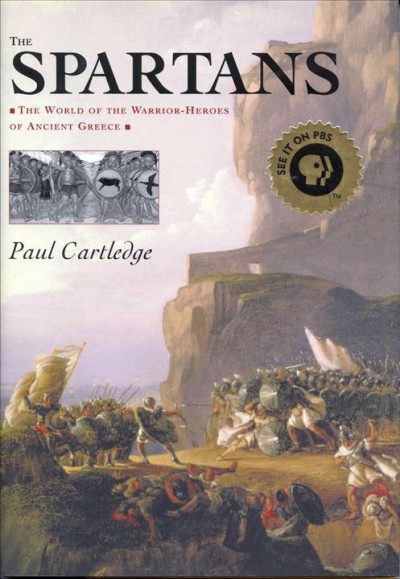 The Spartans : the world of the warrior-heroes of Ancient Greece, from utopia to crisis and collapse.