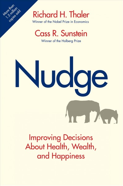 Nudge : improving decisions about health, wealth, and happiness / Richard H. Thaler, Cass R. Sunstein.