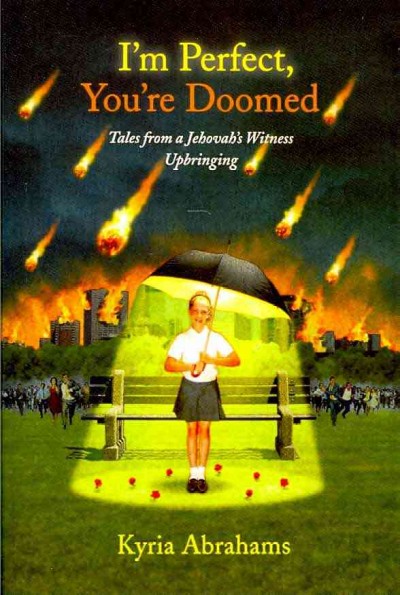 I'm perfect, you're doomed : tales from a Jehovah's Witness upbringing / Kyria Abrahams.