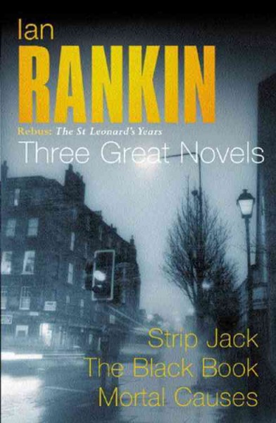 Three great novels : Strip Jack; Black Book, the ; Mortal Causes : Rebus: the St. Leonard's years / Ian Rankin.