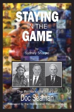 Staying in the game : the remarkable story of Doc Seaman / by Sydney Sharpe ; foreword by Peter Lougheed.