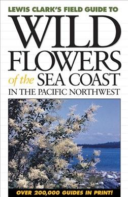 Wild flowers of the sea coast in the Pacific Northwest / Lewis Clark ; John G. Trelawny, editor.
