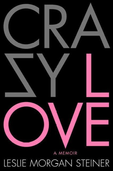 Crazy love : a memoir / by Leslie Morgan Steiner.