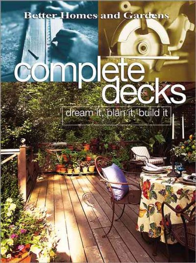 Complete decks : plan & build your dream deck / [editor, Paula Marshall ; contributing photographer, Jim Krantz]. --.