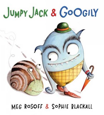 Jumpy Jack and Googily / Meg Rosoff ; & illustrated by Sophie Blackall. --.