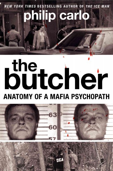 The butcher : anatomy of a Mafia psychopath / Philip Carlo.