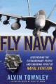 Fly Navy : discovering the extraordinary people and enduring spirit of naval aviation  Cover Image