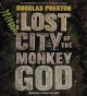 The lost city of the Monkey God : a true story  Cover Image