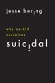 Suicidal : why we kill ourselves  Cover Image