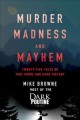 Murder, madness and mayhem : twenty-five tales of true crime and dark history  Cover Image