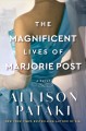 The magnificent lives of Marjorie Post : a novel  Cover Image