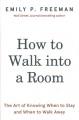 How to walk into a room : the art of knowing when to stay and when to walk away  Cover Image